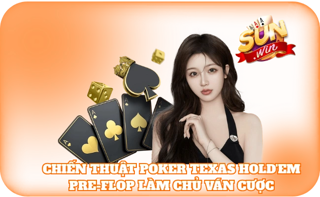 Chiến thuật Poker Texas Hold'em Pre-flop làm chủ ván cược