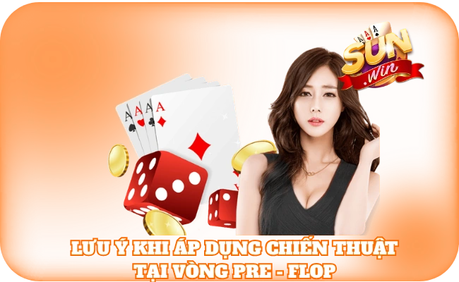 Lưu ý khi áp dụng chiến thuật tại vòng Pre - Flop