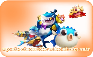 Mẹo Bắn Cá Boss Long Vương Dễ Chết Nhất
